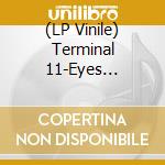 (LP Vinile) Terminal 11-Eyes Pressed Against The Glass vinile