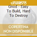 Gnod - Easy To Build, Hard To Destroy cd