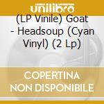 (LP Vinile) Goat - Headsoup (Cyan Vinyl) (2 Lp) vinile