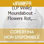 (LP Vinile) Moundabout - Flowers Rot, Bring Me Stones (Megalithic vinile