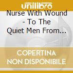 Nurse With Wound - To The Quiet Men From Atiny Girl cd