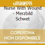 Nurse With Wound - Merzbild Schwet cd