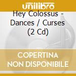 Hey Colossus - Dances / Curses (2 Cd) cd