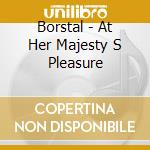 Borstal - At Her Majesty S Pleasure cd