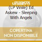 (LP Vinile) Ed Askew - Sleeping With Angels vinile