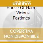 House Of Harm - Vicious Pastimes cd