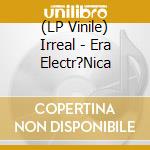 (LP Vinile) Irreal - Era Electr?Nica vinile