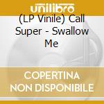 (LP Vinile) Call Super - Swallow Me vinile