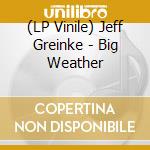 (LP Vinile) Jeff Greinke - Big Weather lp vinile