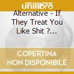 Alternative - If They Treat You Like Shit ? Act Like M cd