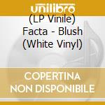 (LP Vinile) Facta - Blush (White Vinyl) vinile