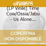 (LP Vinile) Time Cow/Ossia/Jabu - Us Alone (Time Cow Remix) / Slow Down Ft vinile