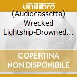 (Audiocassetta) Wrecked Lightship-Drowned Aquarium cd musicale