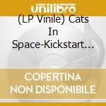 (LP Vinile) Cats In Space-Kickstart The Sun Hmv Excl vinile