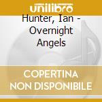 Hunter, Ian - Overnight Angels cd musicale