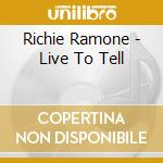 Richie Ramone - Live To Tell cd musicale