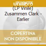 (LP Vinile) Zusammen Clark - Earlier lp vinile