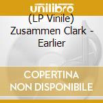 (LP Vinile) Zusammen Clark - Earlier vinile