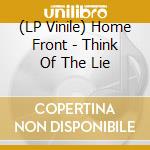 (LP Vinile) Home Front - Think Of The Lie lp vinile
