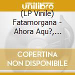 (LP Vinile) Fatamorgana - Ahora Aqu?, Todav?A No vinile