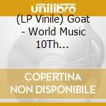 (LP Vinile) Goat - World Music 10Th Anniversary Abbey Road lp vinile