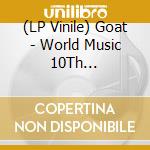 (LP Vinile) Goat - World Music 10Th Anniversary Abbey Road vinile