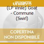 (LP Vinile) Goat - Commune (Swirl) vinile