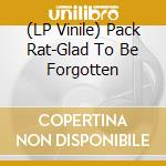 (LP Vinile) Pack Rat-Glad To Be Forgotten vinile