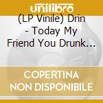 (LP Vinile) Drin - Today My Friend You Drunk The Venom lp vinile