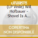 (LP Vinile) Will Hofbauer - Shovel Is A Shovel Was A Shovel vinile