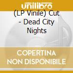 (LP Vinile) Cut - Dead City Nights vinile