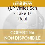 (LP Vinile) Sdh - Fake Is Real vinile