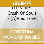 (LP Vinile) Crush Of Souls - (A)Void Love vinile