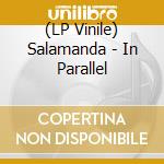 (LP Vinile) Salamanda - In Parallel vinile