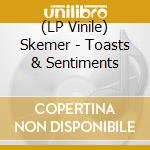 (LP Vinile) Skemer - Toasts & Sentiments vinile