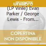 (LP Vinile) Evan Parker / George Lewis - From Saxophone And Trombone vinile
