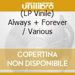 (LP Vinile) Always + Forever / Various vinile