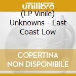 (LP Vinile) Unknowns - East Coast Low vinile