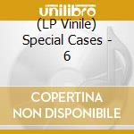(LP Vinile) Special Cases - 6 vinile