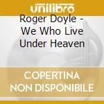 Roger Doyle - We Who Live Under Heaven cd