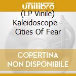(LP Vinile) Kaleidoscope - Cities Of Fear vinile