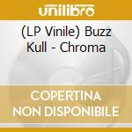 (LP Vinile) Buzz Kull - Chroma vinile