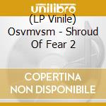 (LP Vinile) Osvmvsm - Shroud Of Fear 2 vinile