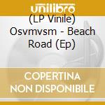 (LP Vinile) Osvmvsm - Beach Road (Ep) vinile