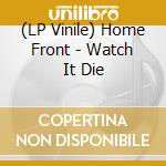 (LP Vinile) Home Front - Watch It Die vinile
