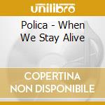 Polica - When We Stay Alive cd