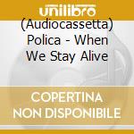(Audiocassetta) Polica - When We Stay Alive cd