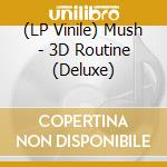 (LP Vinile) Mush - 3D Routine (Deluxe) lp vinile