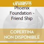Phoenix Foundation - Friend Ship cd