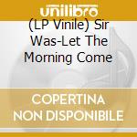 (LP Vinile) Sir Was-Let The Morning Come lp vinile
